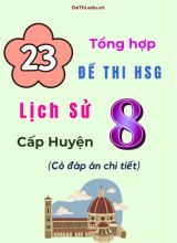 Tổng hợp 23 đề thi HSG Lịch sử Lớp 8 cấp Huyện (Có đáp án chi tiết)